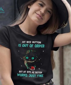 Cat My Nice Button Is Out Of Order But My Bite Are Button Works Just Fine Shirt
