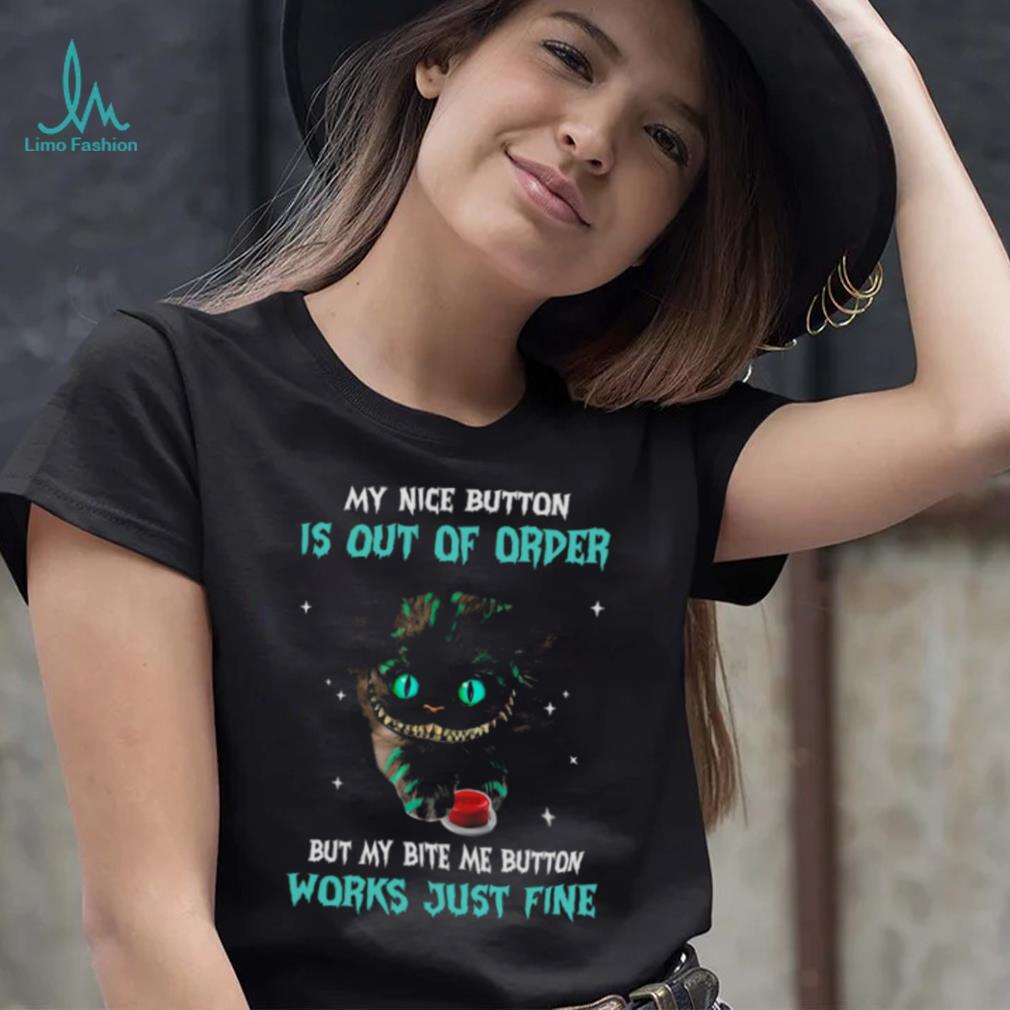 Cat My Nice Button Is Out Of Order But My Bite Are Button Works Just Fine Shirt Cat My Nice Button Is Out Of Order But My Bite Are Button Works Just Fine Shirt