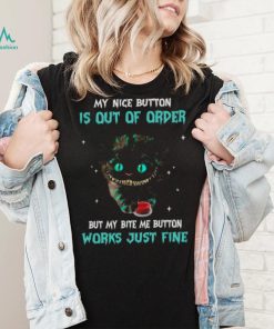 Cat My Nice Button Is Out Of Order But My Bite Are Button Works Just Fine Shirt