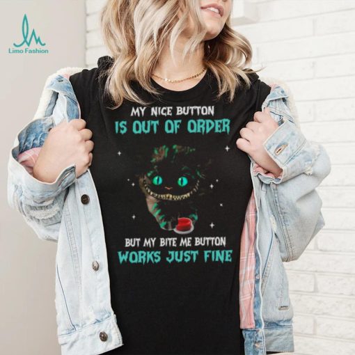 Cat My Nice Button Is Out Of Order But My Bite Are Button Works Just Fine Shirt