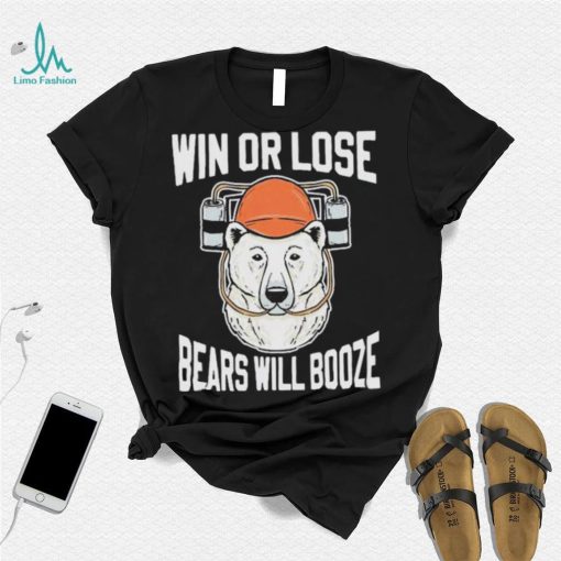 Chicago Bears Win Or Lose Bears Will Booze Shirt