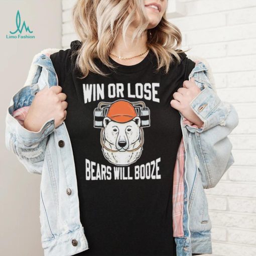 Chicago Bears Win Or Lose Bears Will Booze Shirt