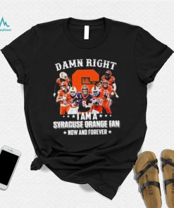 Damn Right I Am A Syracuse Orange Dan Now And Forever Shirt