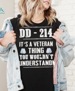 Dd 214 It’s A Veteran Thing You Wouldn’t Understand Shirt
