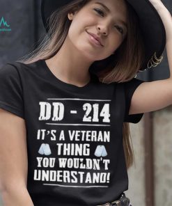 Dd 214 It’s A Veteran Thing You Wouldn’t Understand Shirt