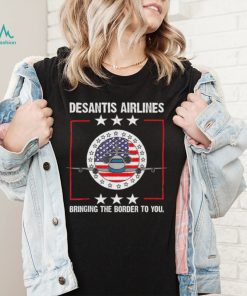 DeSantis Airlines Bringing The Border To You Political Meme Ron DeSantis shirt1