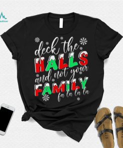 Deck The Halls And Not Your Family Funny Christmas Shirt