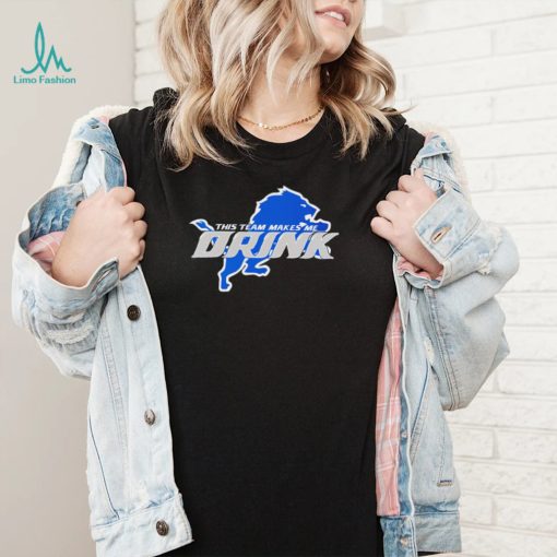 Detroit Lions This Team makes me drink logo shirt