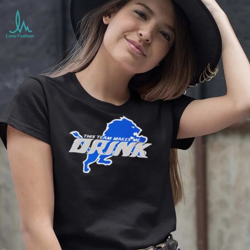 Detroit Lions This Team makes me drink logo shirt