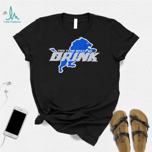 Detroit Lions This Team makes me drink logo shirt