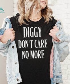 Diggy don’t care no more 2022 shirt