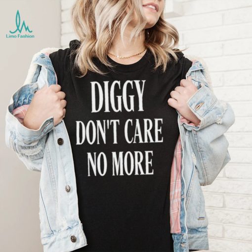 Diggy don’t care no more 2022 shirt