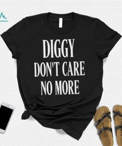 Diggy don’t care no more 2022 shirt