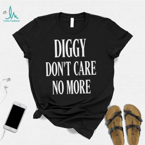 Diggy don’t care no more 2022 shirt