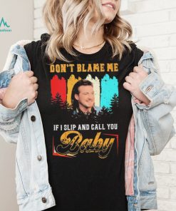 Don’t Blame Me If I Slip And Call You Baby Shirt