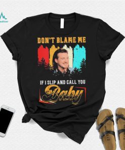 Don’t Blame Me If I Slip And Call You Baby Shirt