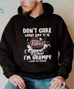 Don’t Care What Day It Is Dr Pepper Est 1885 It’s Early I’m Grumpy I Want Dr Pepper shirt