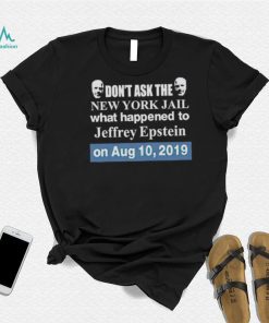 Don’t ask the new york jail what happened to Jeffrey Epstein shirt
