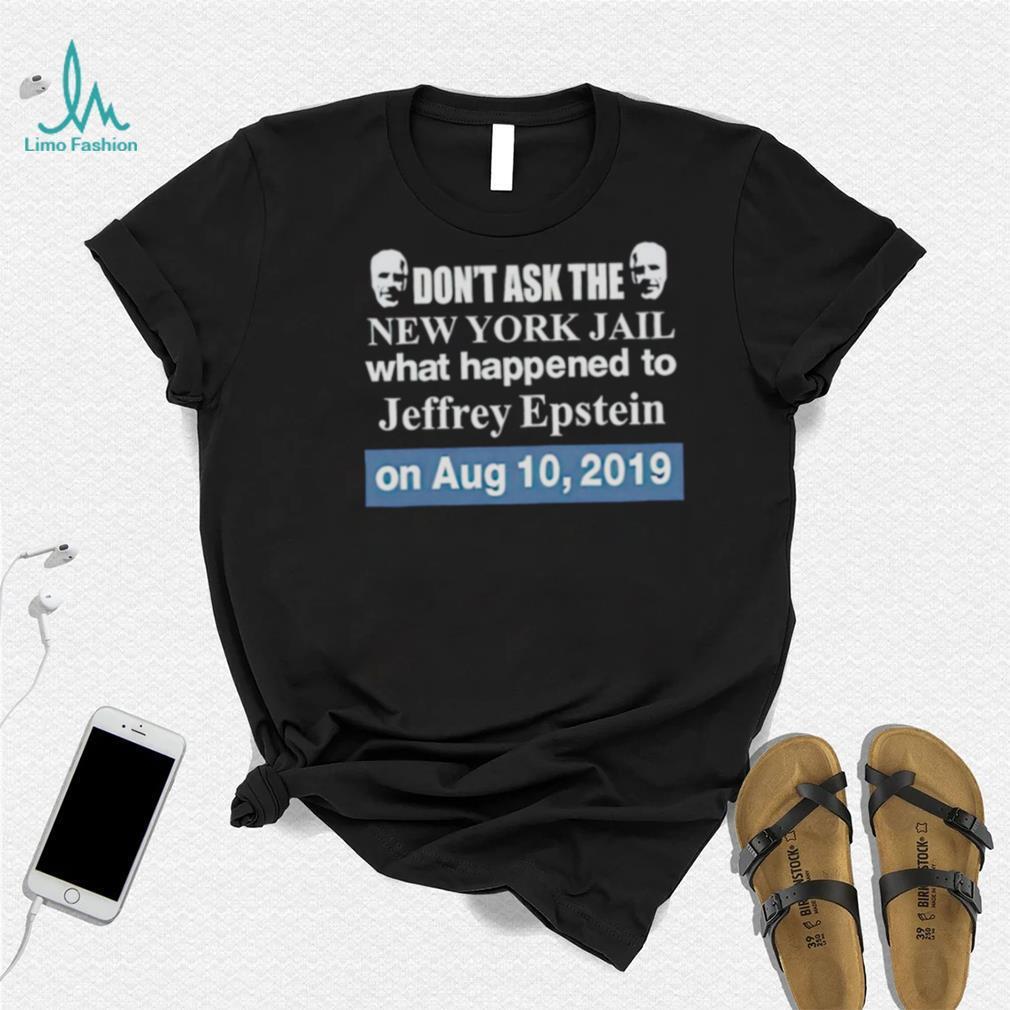 Don’t ask the new york jail what happened to Jeffrey Epstein shirt Don’t ask the new york jail what happened to Jeffrey Epstein shirt