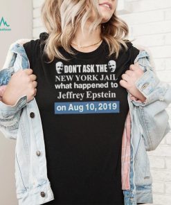 Don’t ask the new york jail what happened to Jeffrey Epstein shirt