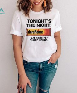 Duraflame Tonight’s The Night I am good for Three Hours art shirt