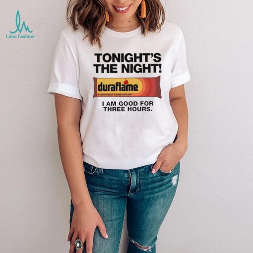 Duraflame Tonight’s The Night I am good for Three Hours art shirt