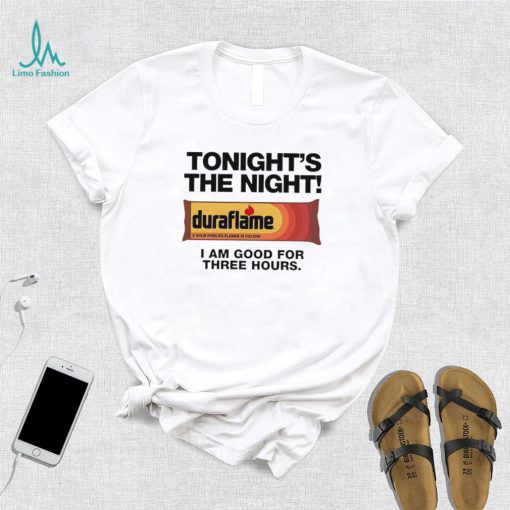 Duraflame Tonight’s The Night I am good for Three Hours art shirt