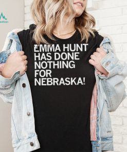 Emma Hunt Has Done Nothing For Nebraska Shirt