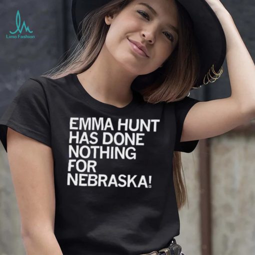 Emma Hunt Has Done Nothing For Nebraska Shirt