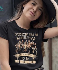 Everybody Has An Addiction Mine Just Happens To Be The Walking Dead Shirt