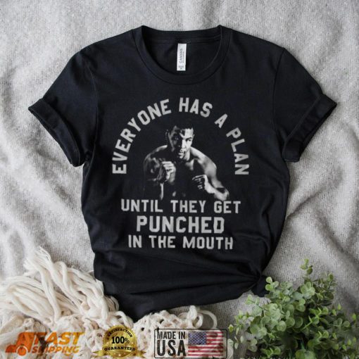 Everyone Has A Plan Until They Get Punched In The Mouth Mike Tyson T Shirt