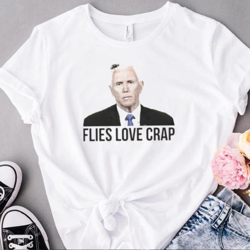 Flies Love Crap Mike Pence Fly Shirt