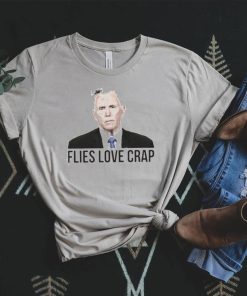 Flies Love Crap Mike Pence Fly Shirt