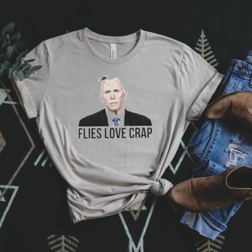 Flies Love Crap Mike Pence Fly Shirt