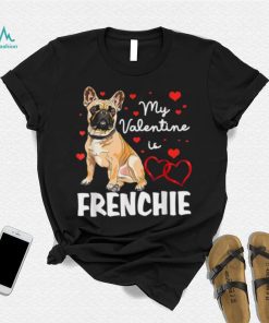 Frenchie Is My Valentine Dog Lover Owner Valentines Day 2023 Shirt