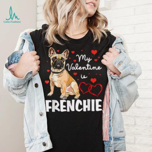 Frenchie Is My Valentine Dog Lover Owner Valentines Day 2023 Shirt