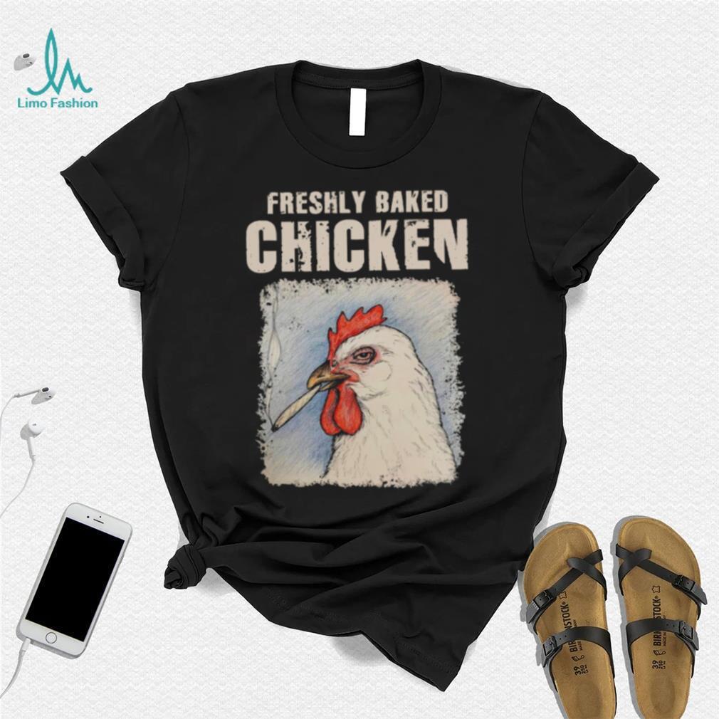 Freshly Baked Chicken Shirt Freshly Baked Chicken Shirt