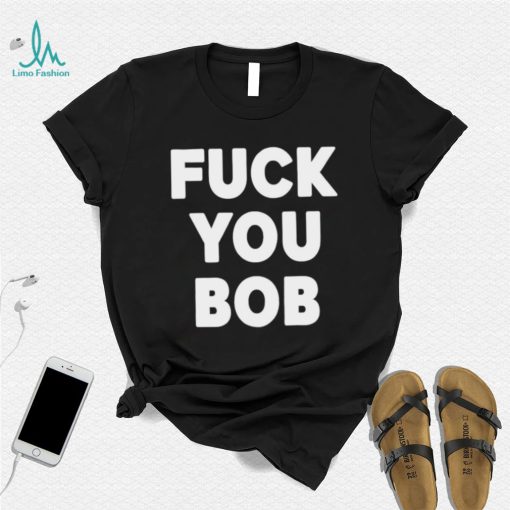 Fuck You Bob logo Shirt