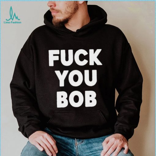 Fuck You Bob logo Shirt