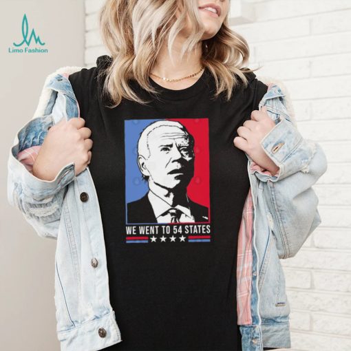 Funny Joe Biden We Went To 54 States Shirt