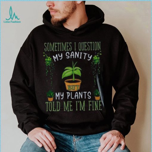 Funny Plant, Sometime I Question Told Me I’m Fine T Shirt