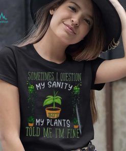 Funny Plant, Sometime I Question Told Me I’m Fine T Shirt