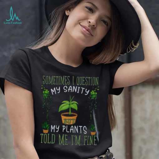 Funny Plant, Sometime I Question Told Me I’m Fine T Shirt