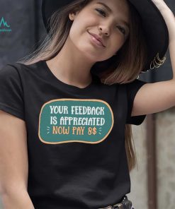 Funny Your feedback is appreciated now pay $8 T Shirt