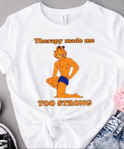 Garfield Therapy Made Me Too Strong Shirt