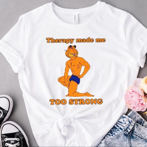 Garfield Therapy Made Me Too Strong Shirt