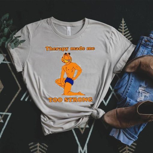 Garfield Therapy Made Me Too Strong Shirt