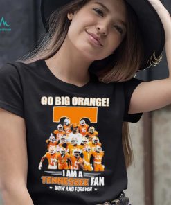 Go Big Orange I Am A Tennessee Fan Now And Forever Shirt