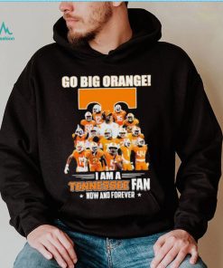 Go Big Orange I Am A Tennessee Fan Now And Forever Shirt