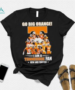 Go Big Orange I Am A Tennessee Fan Now And Forever Shirt